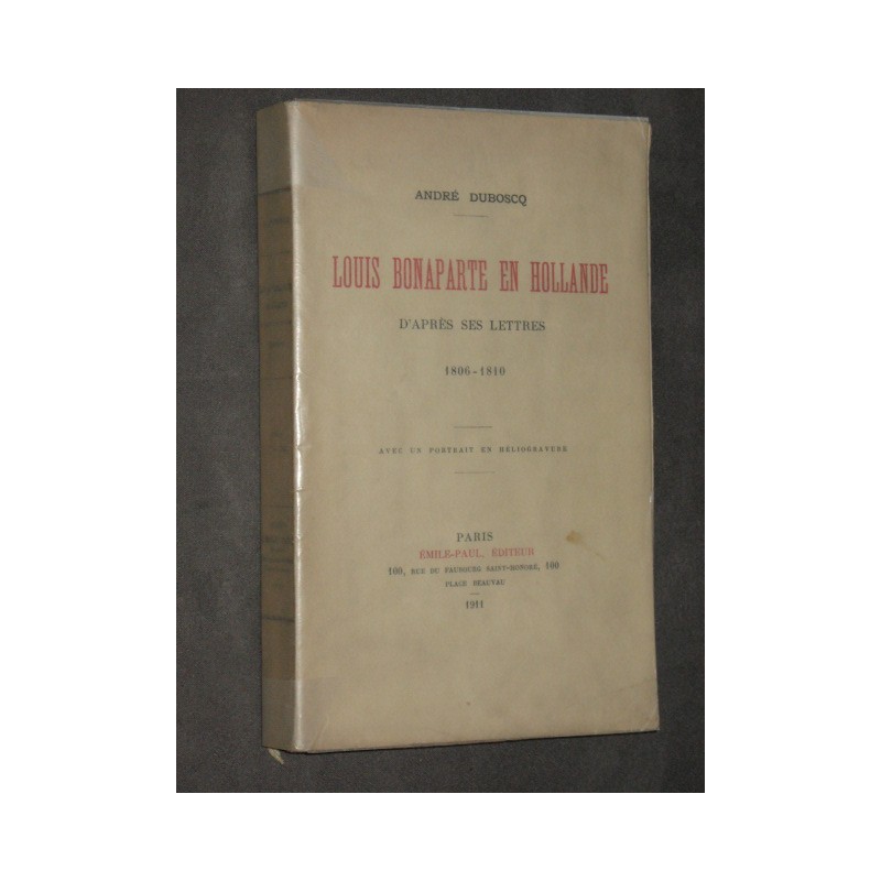 Louis Bonaparte en Hollande d'après ses lettres 1806-1810