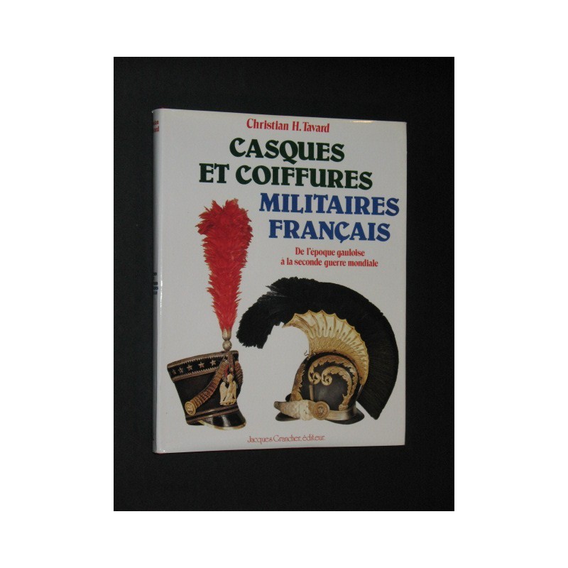 Casques et coiffures militaires français  de l'époque gauloise à la seconde guerre mondiale