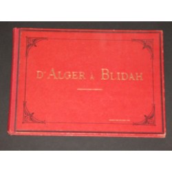 D' Alger à Blidah - Recueil des vues les plus intéressantes d'Alger, Blidah et la Chiffa avec types arabes