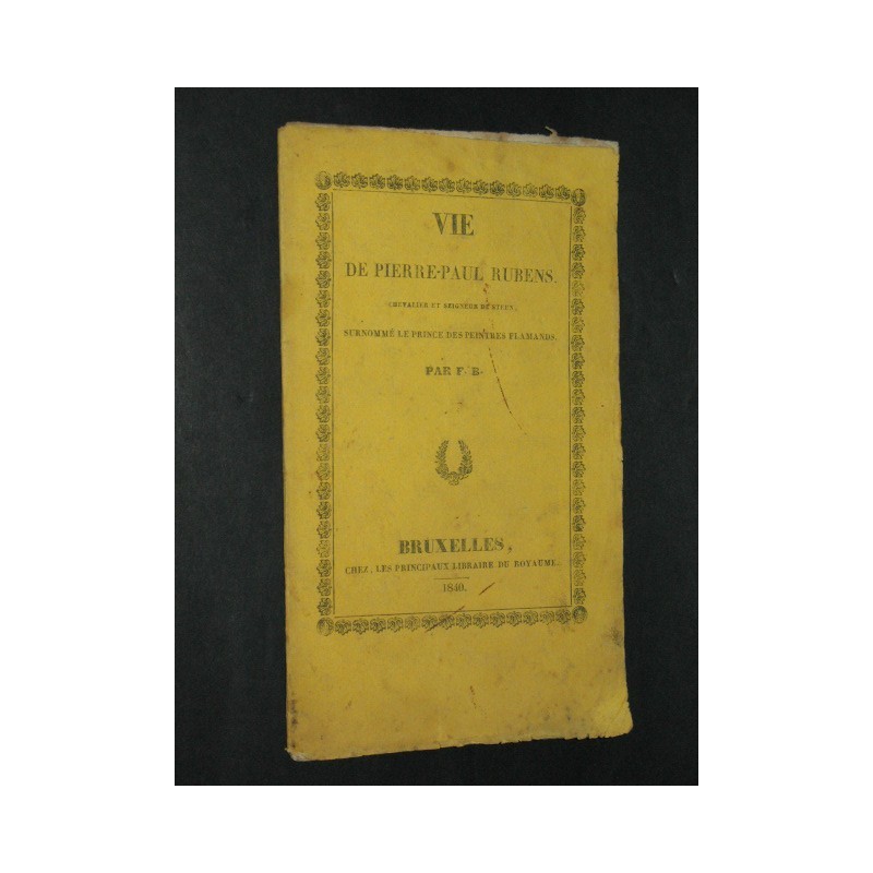 Vie de Pierre-Paul Rubens, chevalier et seigneur de Steen, surnommé le prince des peintres Flamands