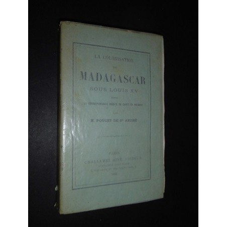 La colonisation de Madagascar sous Louis XV d'après la correspondance inédite du comte de Maudave