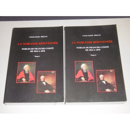 la noblesse réinventée nobles de Franche-comté de 1814 à 1870 (2 tomes)